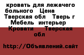 кровать для лежачего больного › Цена ­ 5 000 - Тверская обл., Тверь г. Мебель, интерьер » Кровати   . Тверская обл.
